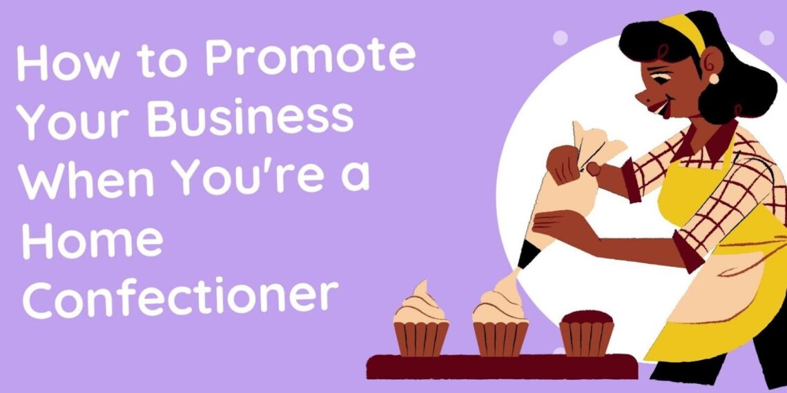 How to Promote Your Business When You’re a Home Confectioner